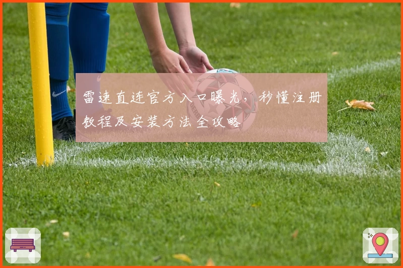 雷速直连官方入口曝光，秒懂注册教程及安装方法全攻略