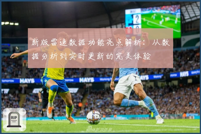 新版雷速数据功能亮点解析：从数据分析到实时更新的完美体验
