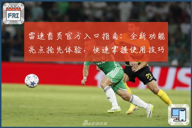 雷速首页官方入口指南：全新功能亮点抢先体验，快速掌握使用技巧