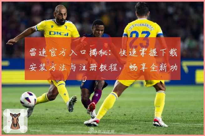 雷速官方入口揭秘：快速掌握下载安装方法与注册教程，畅享全新功能亮点