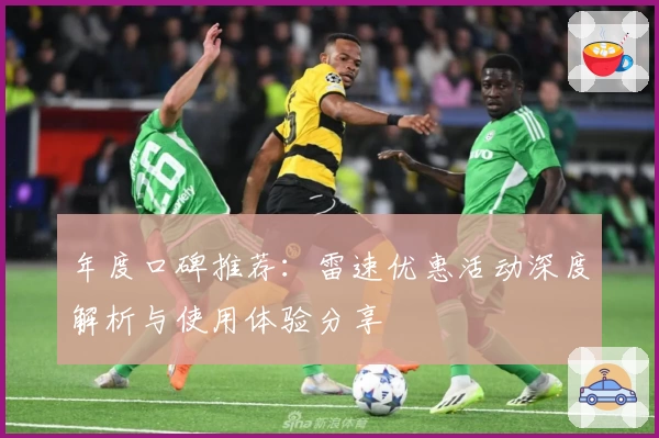 年度口碑推荐:雷速优惠活动深度解析与使用体验分享