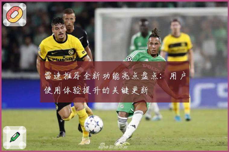 雷速推荐全新功能亮点盘点：用户使用体验提升的关键更新