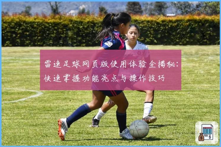 雷速足球网页版使用体验全揭秘:快速掌握功能亮点与操作技巧