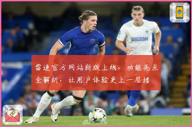 雷速官方网站新版上线,功能亮点全解析,让用户体验更上一层楼