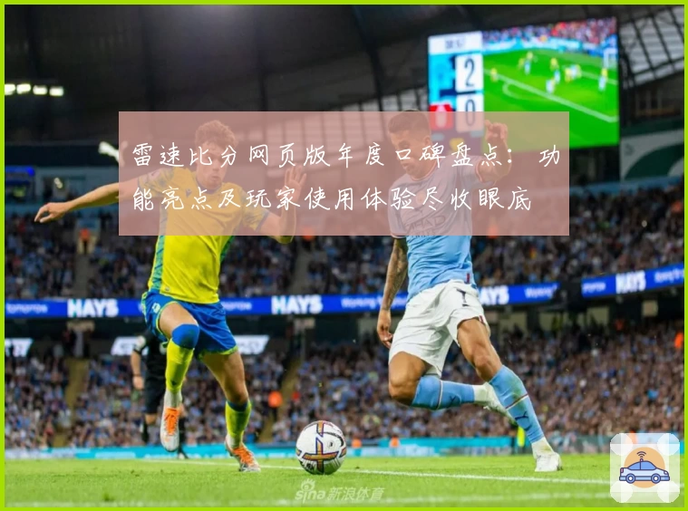 雷速比分网页版年度口碑盘点：功能亮点及玩家使用体验尽收眼底