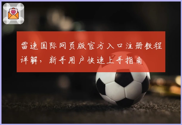 雷速国际网页版官方入口注册教程详解，新手用户快速上手指南