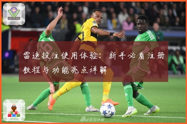 雷速投注使用体验:新手必看注册教程与功能亮点详解