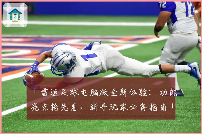 「雷速足球电脑版全新体验:功能亮点抢先看,新手玩家必备指南」
