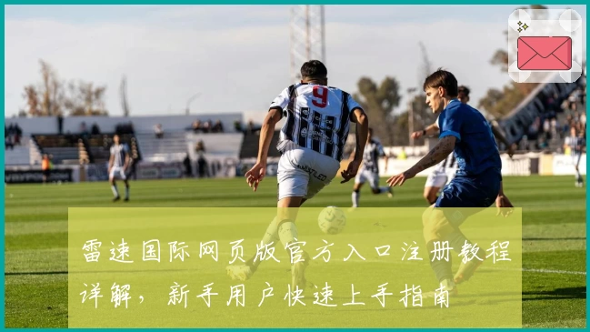 雷速国际网页版官方入口注册教程详解，新手用户快速上手指南
