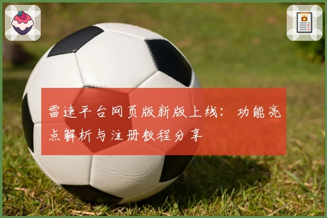 雷速平台网页版新版上线：功能亮点解析与注册教程分享